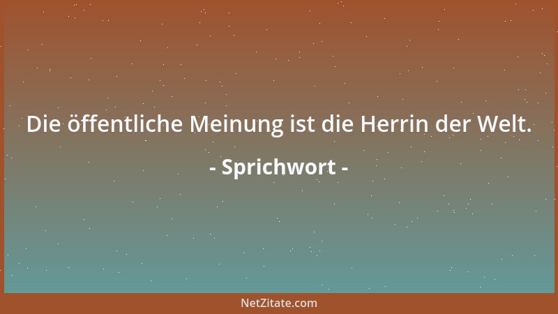 Sprichwort - Die öffentliche Meinung ist die Herrin der Welt....