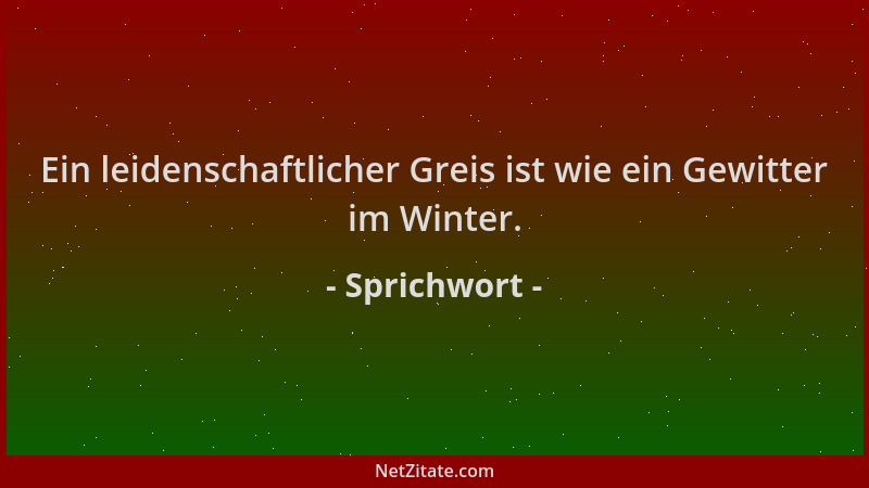 Sprichwort - Ein leidenschaftlicher Greis ist wie ein Gewitter im Winter....