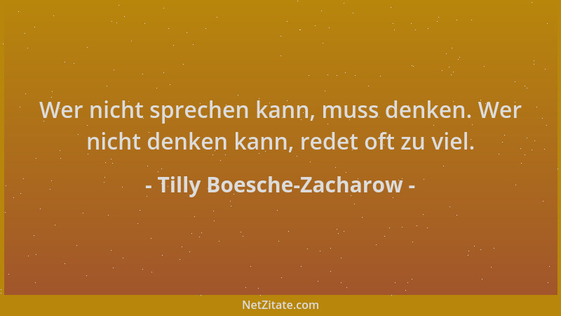 Tilly Boesche-Zacharow - Wer nicht sprechen kann, muss denken. Wer nicht denken kann, redet oft zu viel....
