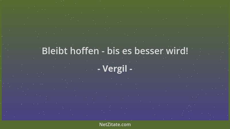 Vergil - Bleibt hoffen - bis es besser wird!...