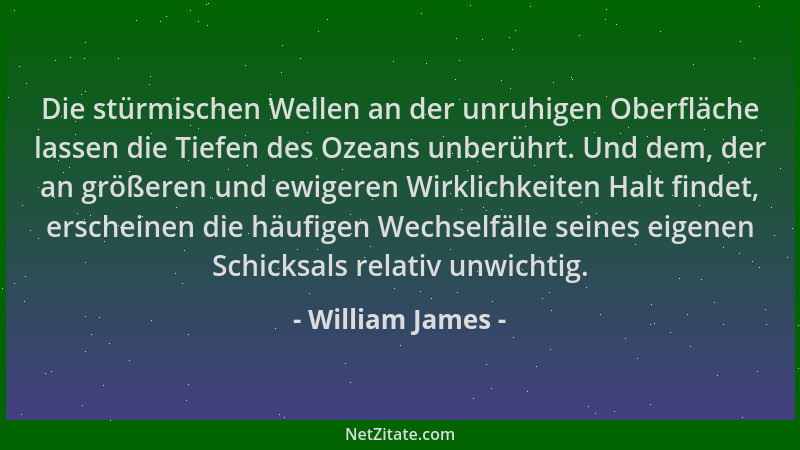 William James - Die stürmischen Wellen an der unruhigen Oberfläche lassen die Tiefen des Ozeans unberührt. Und dem, der an...