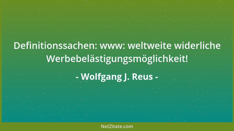 Wolfgang J. Reus - Peter: Ein guter Aphorismus entsteht wie ein Kind (manchmal aus Liebe, manchmal aus Zufall), und - manch...