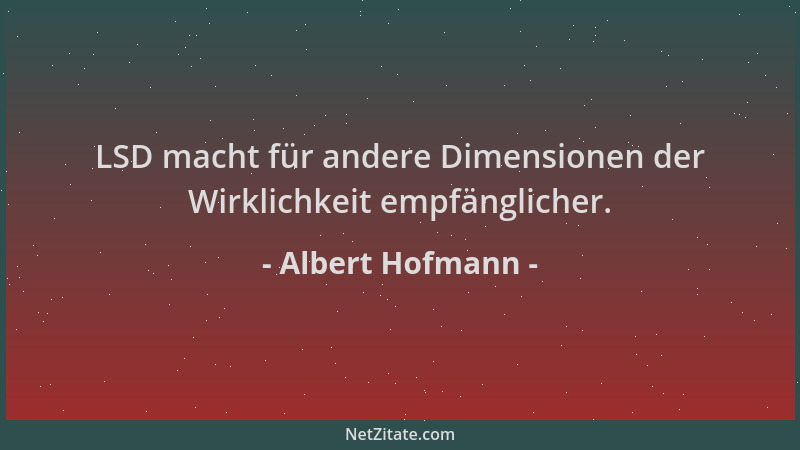 Albert Hofmann - LSD macht für andere Dimensionen der Wirklichkeit empfänglicher....