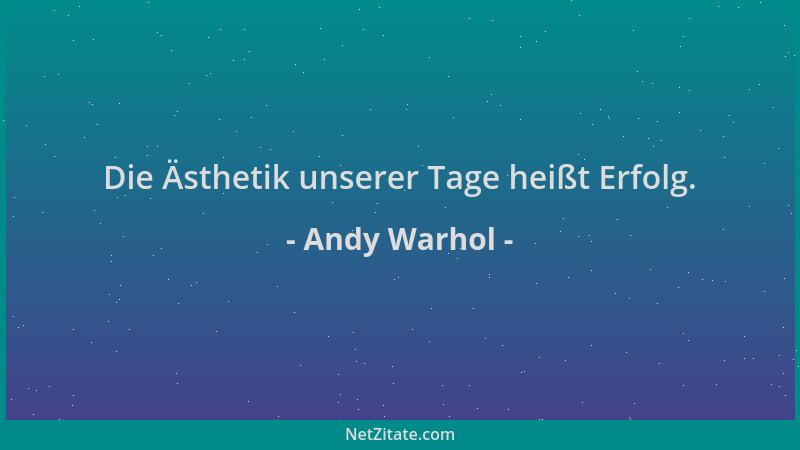 Andy Warhol - Die Ästhetik unserer Tage heißt Erfolg....