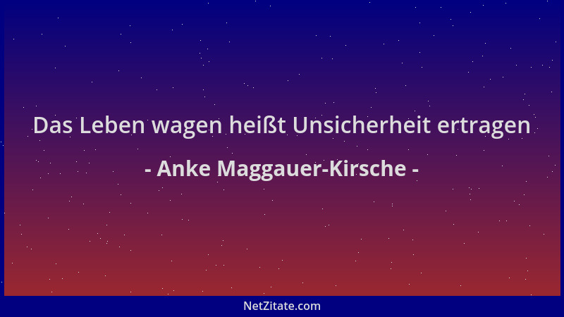 Anke Maggauer-Kirsche - Das Leben wagen heißt Unsicherheit ertragen...