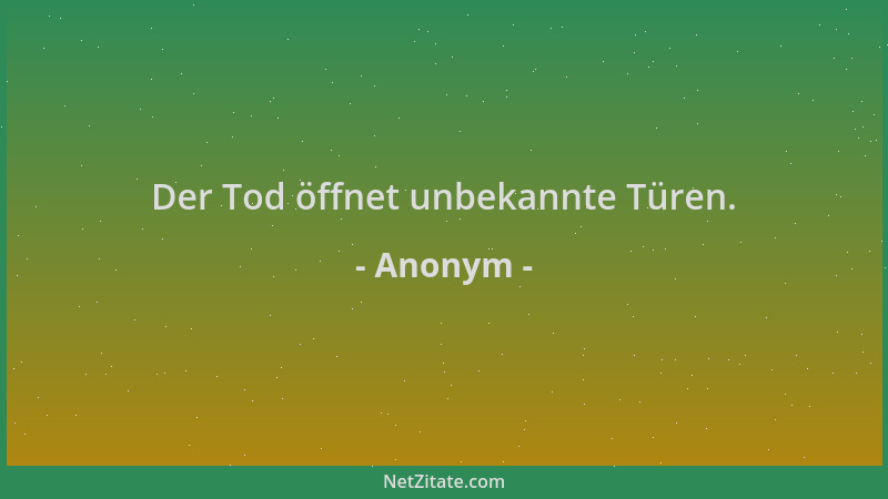 Anonym - Der Tod öffnet unbekannte Türen....