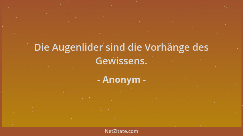 Anonym - Die Augenlider sind die Vorhänge des Gewissens....