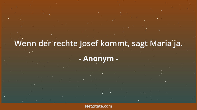 Anonym - Wenn der rechte Josef kommt, sagt Maria ja....