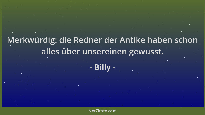Billy - Merkwürdig: die Redner der Antike haben schon alles über unsereinen gewusst....
