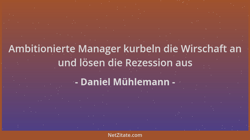 Daniel Mühlemann - Ambitionierte Manager kurbeln die Wirschaft an und lösen die Rezession aus...