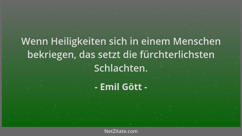Emil Gött - Wenn Heiligkeiten sich in einem Menschen bekriegen, das setzt die fürchterlichsten Schlachten....