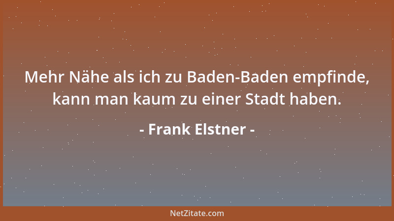 Frank Elstner - Mehr Nähe als ich zu Baden-Baden empfinde, kann man kaum zu einer Stadt haben....