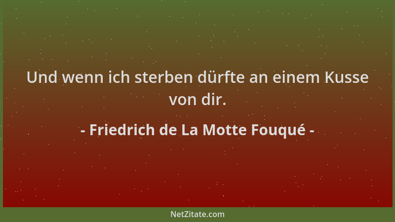 Friedrich de La Motte Fouqué - Und wenn ich sterben dürfte an einem Kusse von dir....