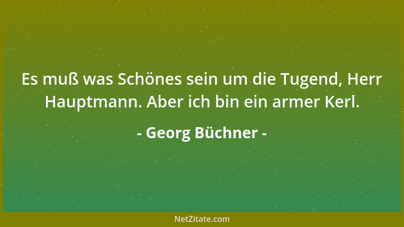 Georg Büchner - Es muß was Schönes sein um die Tugend, Herr Hauptmann. Aber ich bin ein armer Kerl....