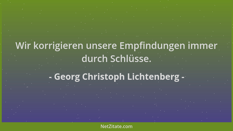 Georg Christoph Lichtenberg - Wir korrigieren unsere Empfindungen immer durch Schlüsse....