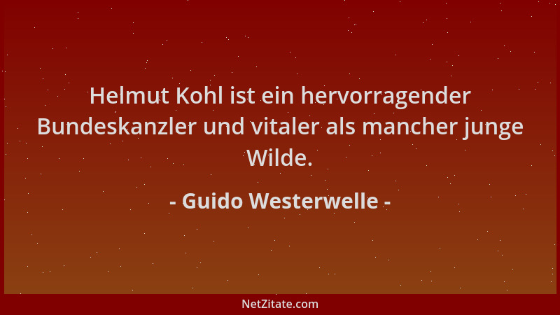 Guido Westerwelle - Helmut Kohl ist ein hervorragender Bundeskanzler und vitaler als mancher junge Wilde....