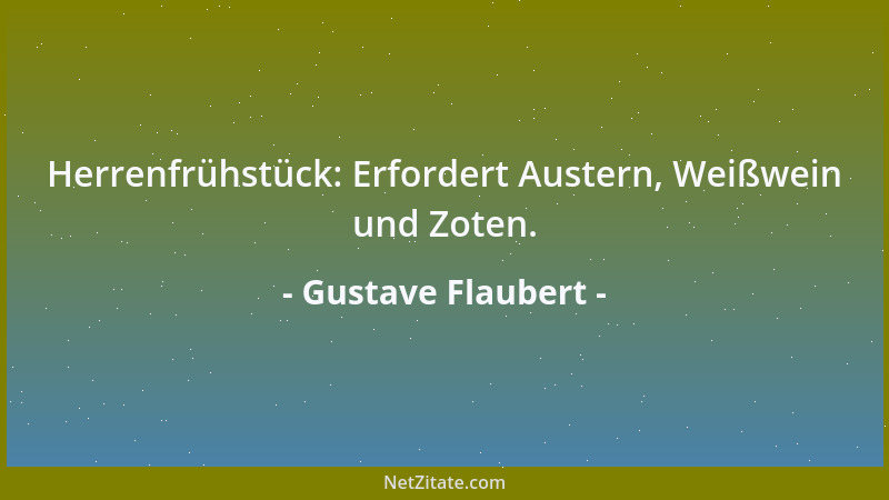 Gustave Flaubert - Herrenfrühstück: Erfordert Austern, Weißwein und Zoten....