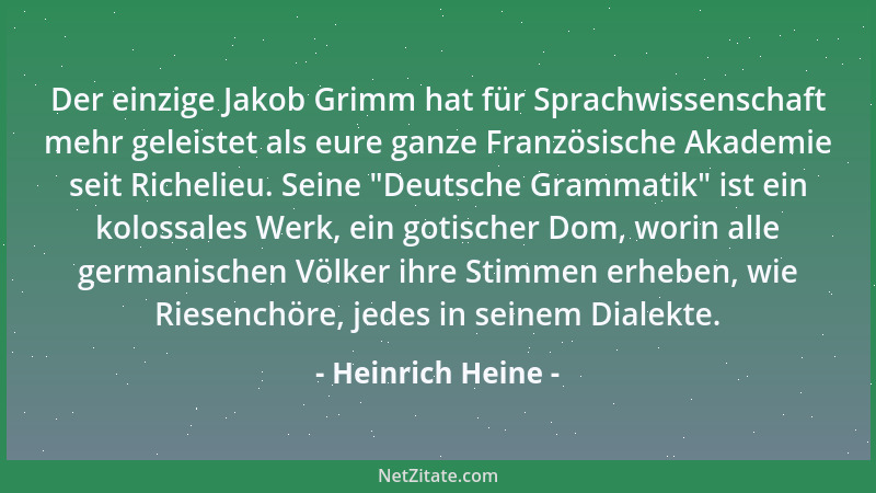 Heinrich Heine - Der einzige Jakob Grimm hat für Sprachwissenschaft mehr geleistet als eure ganze Französische Akademie sei...