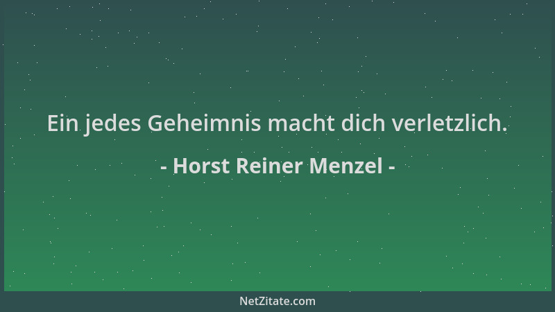 Horst Reiner Menzel - Ein jedes Geheimnis macht dich verletzlich....