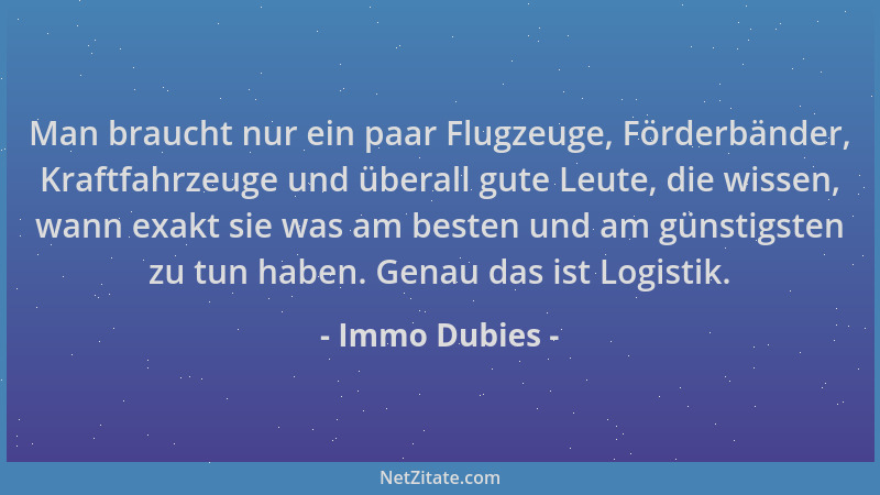 Immo Dubies - Man braucht nur ein paar Flugzeuge, Förderbänder, Kraftfahrzeuge und überall gute Leute, die wissen, wann exa...