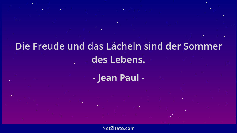 Jean Paul - Die Freude und das Lächeln sind der Sommer des Lebens....