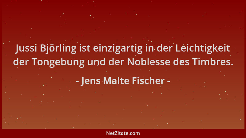 Jens Malte Fischer - Jussi Björling ist einzigartig in der Leichtigkeit der Tongebung und der Noblesse des Timbres....