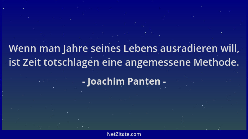 Joachim Panten - Wenn man Jahre seines Lebens ausradieren will, ist Zeit totschlagen eine angemessene Methode....