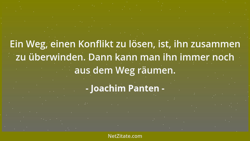 Joachim Panten - Ein Weg, einen Konflikt zu lösen, ist, ihn zusammen zu überwinden. Dann kann man ihn immer noch aus dem We...