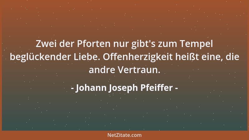 Johann Joseph Pfeiffer - Zwei der Pforten nur gibt 's zum Tempel beglückender Liebe. Offenherzigkeit heißt eine, die andre V...