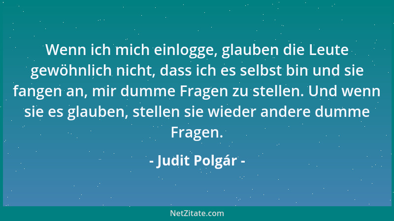 Judit Polgár - Wenn ich mich einlogge, glauben die Leute gewöhnlich nicht, dass ich es selbst bin und sie fangen an, mir du...