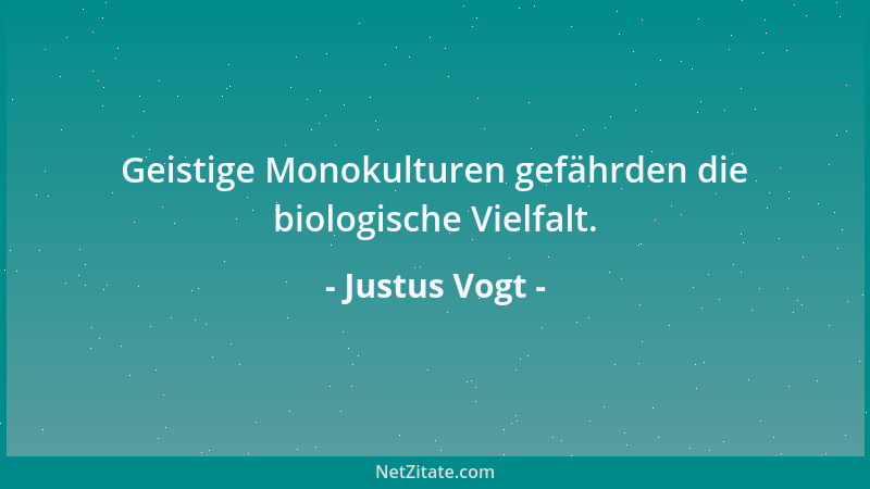 Justus Vogt - Geistige Monokulturen gefährden die biologische Vielfalt....