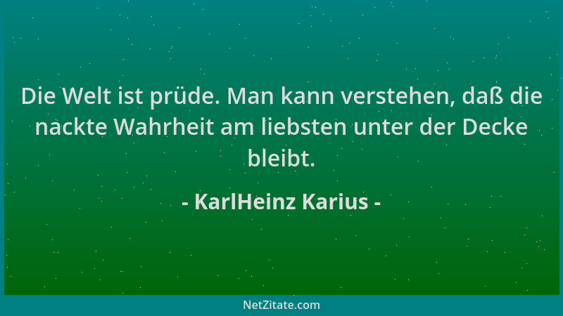 KarlHeinz Karius - Die Welt ist prüde. Man kann verstehen, daß die nackte Wahrheit am liebsten unter der Decke bleibt....