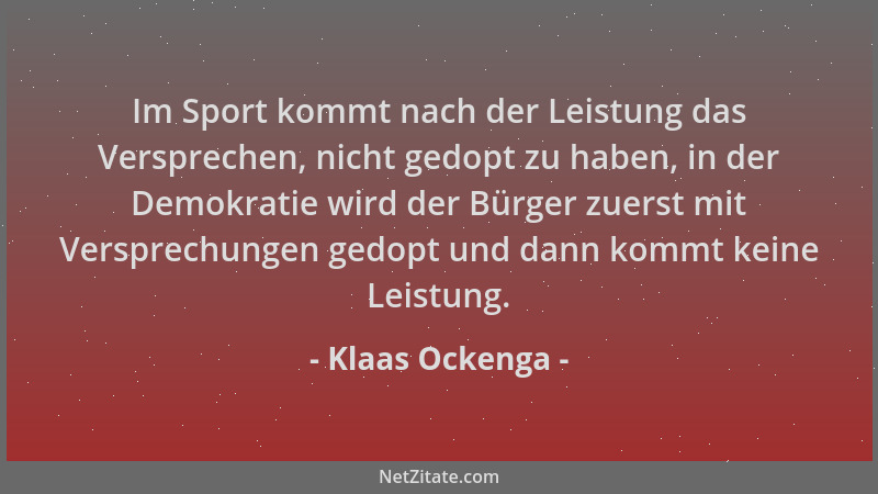 Klaas Ockenga - Im Sport kommt nach der Leistung das Versprechen, nicht gedopt zu haben, in der Demokratie wird der Bürger...