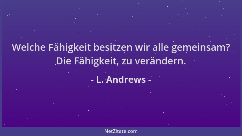 L. Andrews - Welche Fähigkeit besitzen wir alle gemeinsam? Die Fähigkeit, zu verändern....