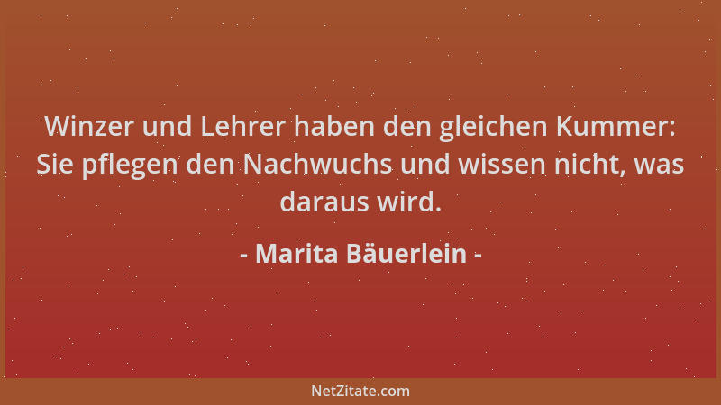 Marita Bäuerlein - Winzer und Lehrer haben den gleichen Kummer: Sie pflegen den Nachwuchs und wissen nicht, was daraus wird...