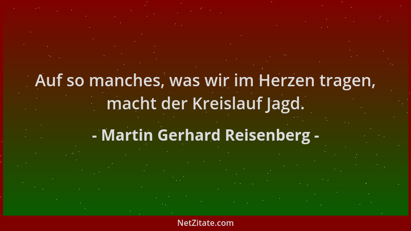 Martin Gerhard Reisenberg - Auf so manches, was wir im Herzen tragen, macht der Kreislauf Jagd....