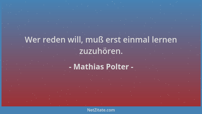 Mathias Polter - Wer reden will, muß erst einmal lernen zuzuhören....