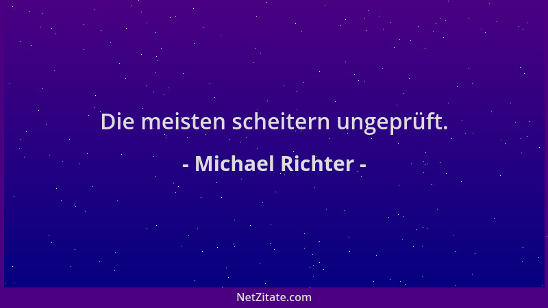 Michael Richter - Die meisten scheitern ungeprüft....