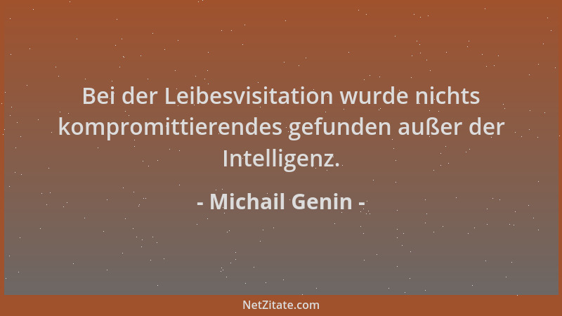 Michail Genin - Bei der Leibesvisitation wurde nichts kompromittierendes gefunden außer der Intelligenz....