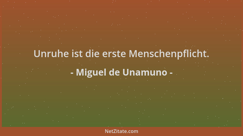 Miguel de Unamuno - Unruhe ist die erste Menschenpflicht....