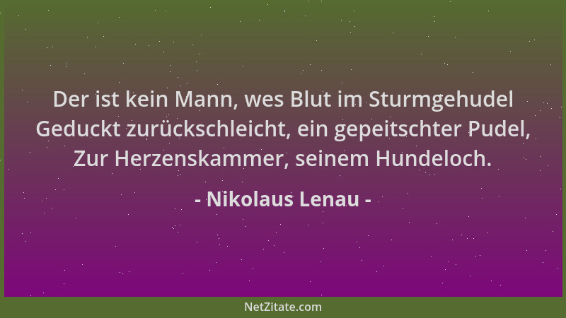 Nikolaus Lenau - Der ist kein Mann, wes Blut im Sturmgehudel Geduckt zurückschleicht, ein gepeitschter Pudel, Zur Herzenska...