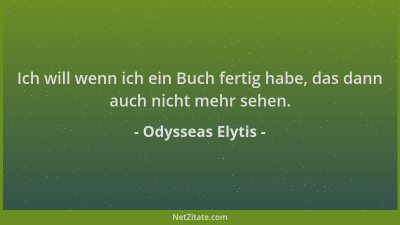 Odysseas Elytis - Ich will wenn ich ein Buch fertig habe, das dann auch nicht mehr sehen....