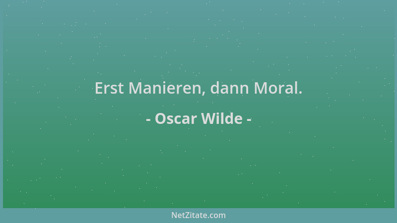 Oscar Wilde - Erst Manieren, dann Moral....