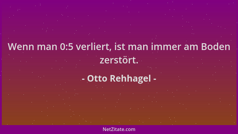 Otto Rehhagel - Wenn man 0:5 verliert, ist man immer am Boden zerstört....