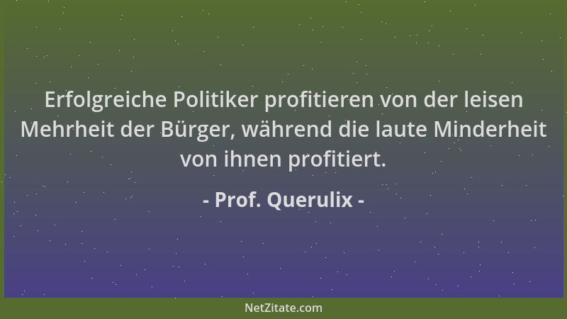 Prof. Querulix - Erfolgreiche Politiker profitieren von der leisen Mehrheit der Bürger, während die laute Minderheit von ih...