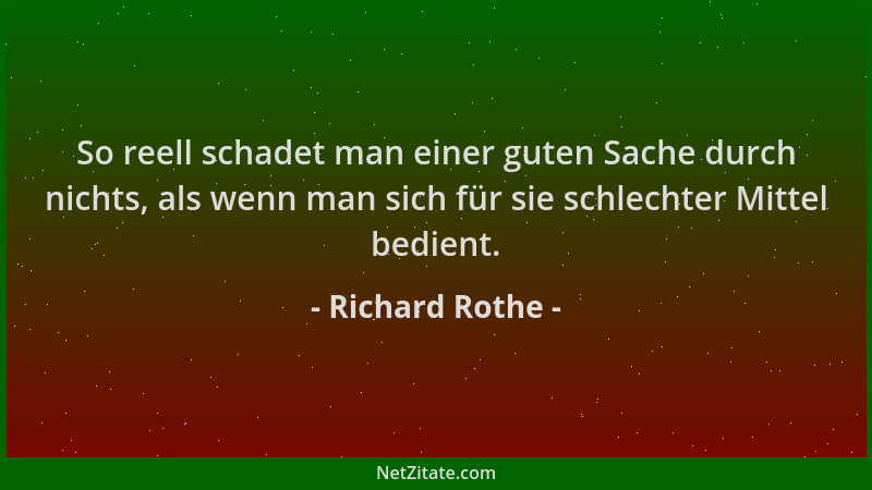 Richard Rothe - So reell schadet man einer guten Sache durch nichts, als wenn man sich für sie schlechter Mittel bedient....