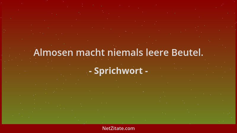Sprichwort - Almosen macht niemals leere Beutel....