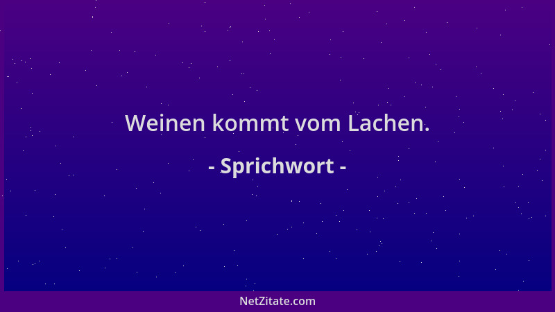 Sprichwort - Weinen kommt vom Lachen....