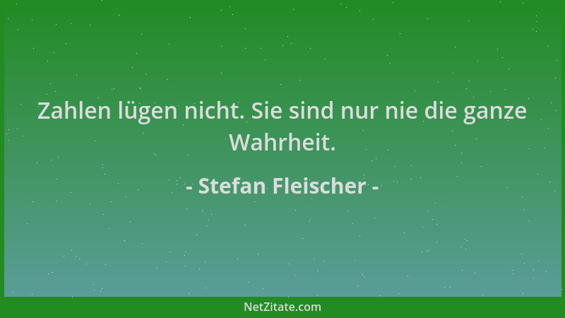 Stefan Fleischer - Zahlen lügen nicht. Sie sind nur nie die ganze Wahrheit....