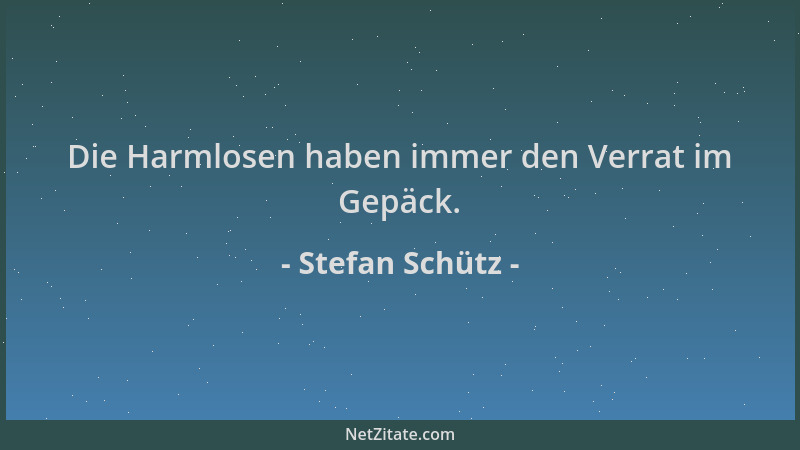 Stefan Schütz - Die Harmlosen haben immer den Verrat im Gepäck....